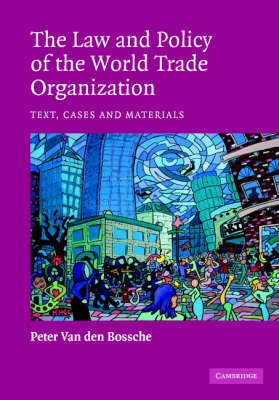 The law and policy of the World Trade Organization : text, cases and materials; Peter van den Bossche; 2005