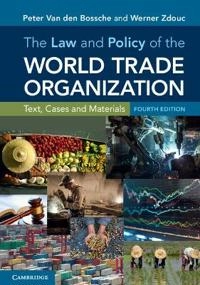 The law and policy of the World Trade Organization : text, cases and materials; Peter Van den Bossche; 2017
