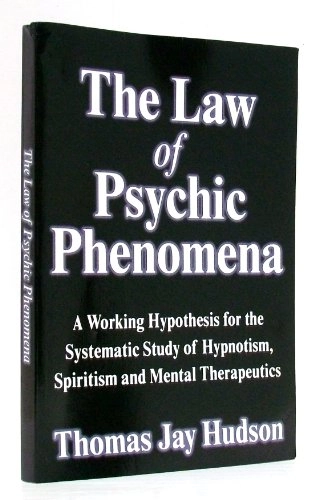 The Law of Psychic Phenomena; Thomas Jay Hudson; 2007