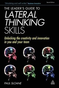 The leader's guide to lateral thinking skills : unlocking the creativity and innovation in you and your team; Paul Sloane; 2006
