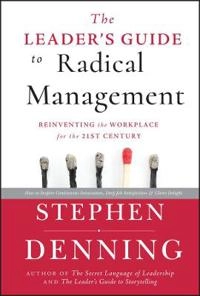 The Leader's Guide to Radical Management: Reinventing the Workplace for the; Stephen Denning; 2010