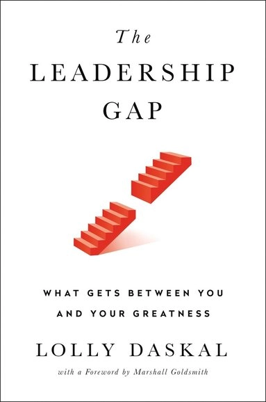 The leadership gap : what gets between you and your greatness;  Lolly Daskal; 2017