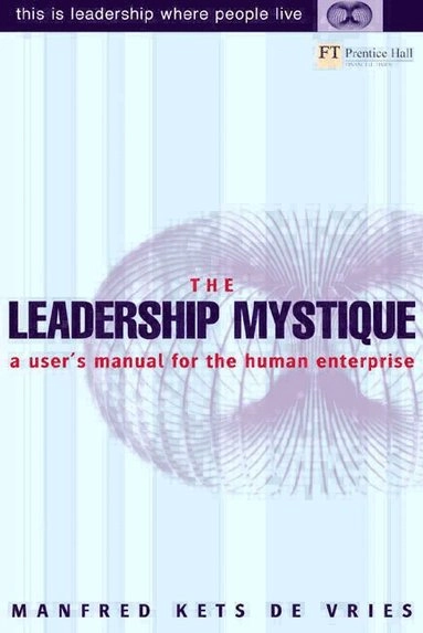 The leadership mystique : an owner's manual for the human enterprise; Manfred F. R. Kets de Vries; 2001