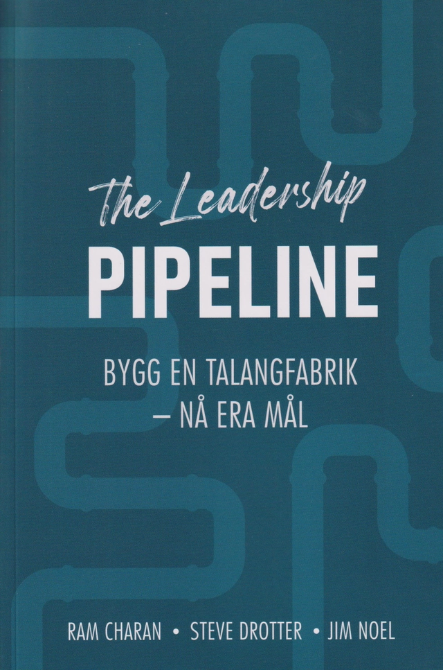 The leadership pipeline : bygg en talangfabrik och nå era mål; James Noel, Steve Drotter, Charan Ram; 2022