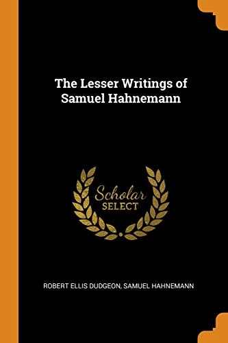 The Lesser Writings of Samuel Hahnemann; Robert Ellis Dudgeon, Samuel Hahnemann