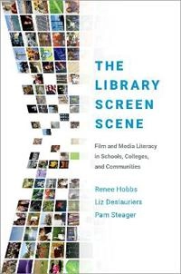 The library screen scene : film and media literacy in schools, colleges, and communities; Renee Hobbs; 2019