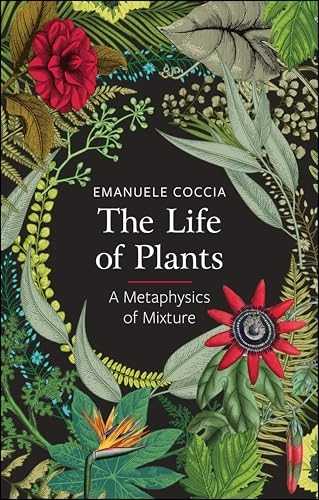The life of plants : a metaphysics of mixture; Emanuele Coccia; 2019
