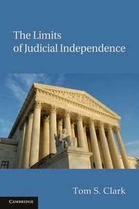 The Limits of Judicial Independence; Tom S Clark; 2010