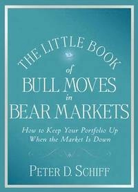 The Little Book of Bull Moves in Bear Markets: How to Keep your Portfolio U; Peter D. Schiff; 2008
