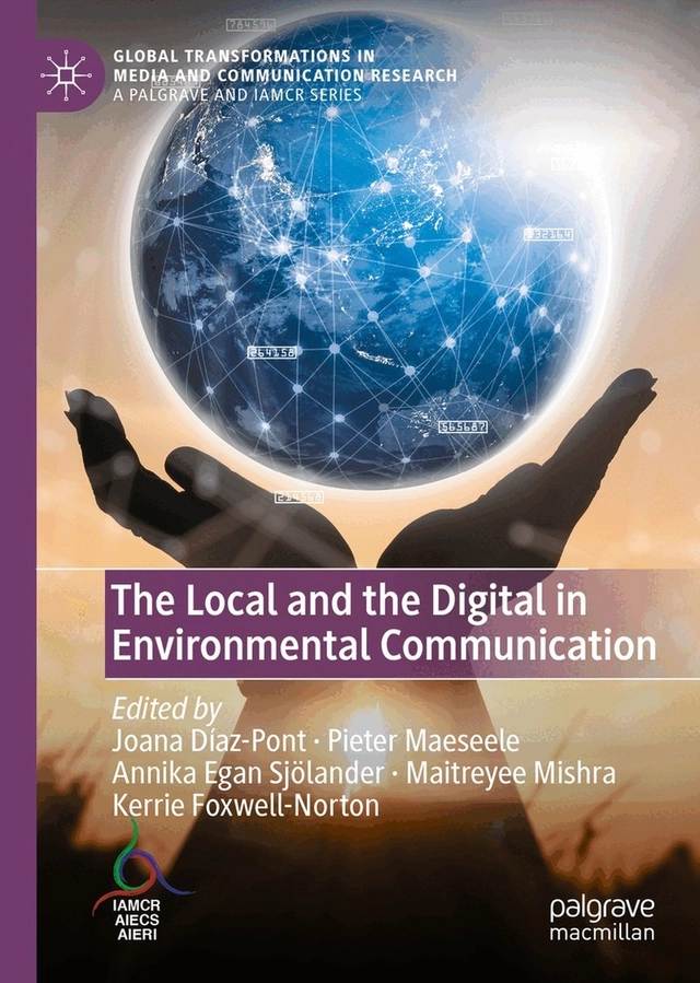 The local and the digital in environmental communication; Joana Díaz-Pont, Pieter Maeseele, Annika Egan Sjölander, Maitreyee Mishra, Kerrie Foxwell-Norton; 2021