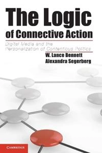 The logic of connective action : digital media and the personalization of contentious politics; W. Lance Bennett; 2013