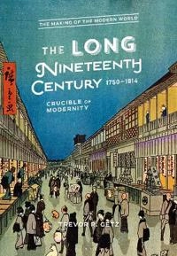 The long Nineteenth Century, 1750-1914 : crucible of modernity; Trevor R. Getz; 2018