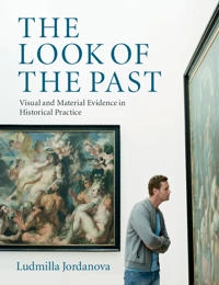 The look of the past : visual and material evidence in historical practice; L. J. Jordanova; 2012