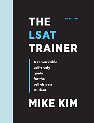 The LSAT Trainer: A Remarkable Self-Study Guide For The Self-Driven Student; Mike Kim