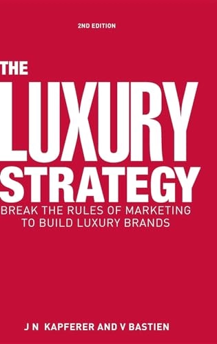The luxury strategy : break the rules of marketing to build luxury brands; Jean-Noël Kapferer; 2012