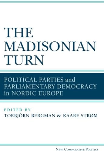 The Madisonian turn : political parties and parliamentary democracy in Nordic Europe; Torbjörn Bergman; 2013