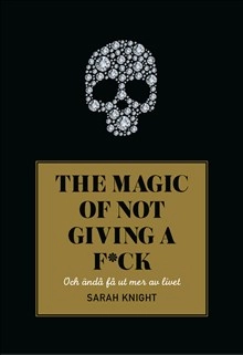 The magic of not giving a f*ck : och ändå få ut mer av livet; Sarah Knight; 2017