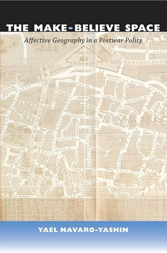 The make-believe space : affective geography in a postwar polity; Yael Navaro-Yashin; 2012