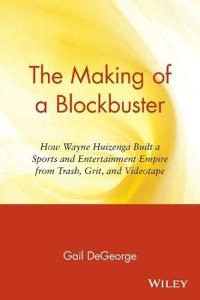 The making of a blockbuster : how Wayne Huizenga built a sports and entertainment empire from trash, grit, and videotape; Gail DeGeorge; 1996
