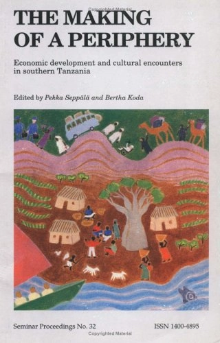 The making of a periphery : economic development and cultural encounters in southern Tanzania; Pekka Seppälä; 1998
