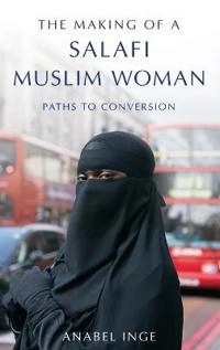 The making of a Salafi Muslim woman : paths to conversion; Anabel Inge; 2017