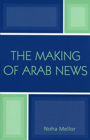 The making of Arab news; Noha Mellor; 2005