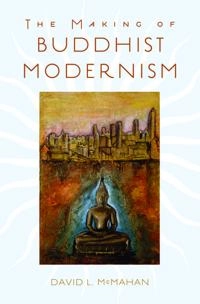The making of Buddhist modernism; David L. McMahan; 2008
