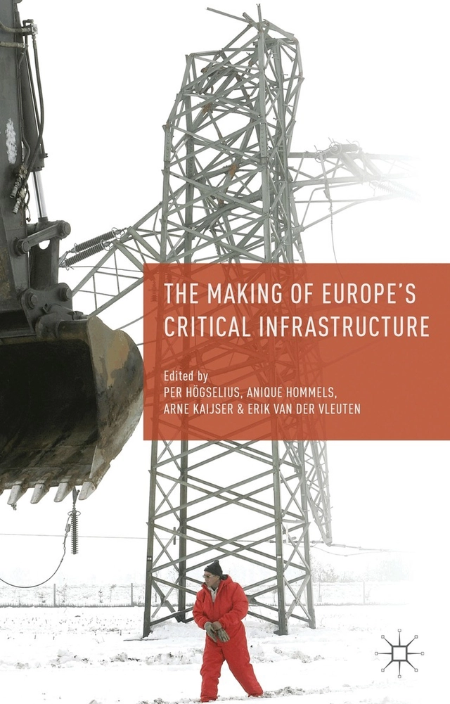 The making of Europe's critical infrastructure : common connections and shared vulnerabilities; Per Högselius, Anique Hommels, Arne Kaijser, Erik van der Vleuten; 2013