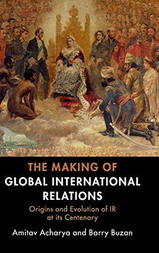 The making of global international relations : origins and evolution of IR at its centenary; Amitav Acharya; 2019
