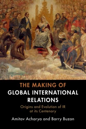 The making of global international relations : origins and evolution of IR at its centenary; Amitav Acharya; 2019
