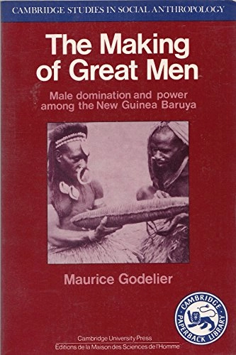 The making of great men : male domination and power among the New Guinea Baruya; Maurice Godelier; 1986