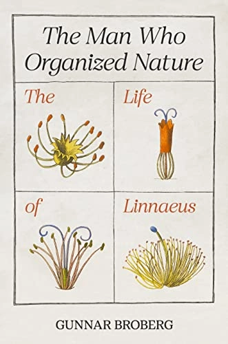 The man who organized nature : the life of Linnaeus; Gunnar Broberg; 2023