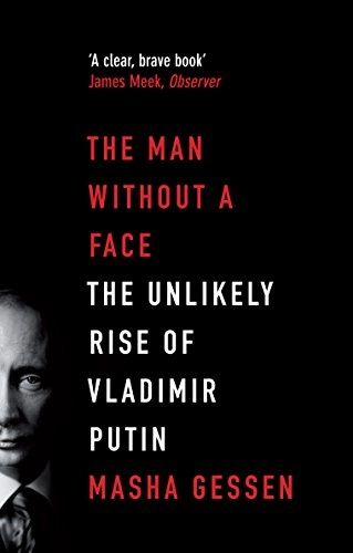 The man without a face : the unlikely rise of Vladimir Putin; Masha Gessen; 2013