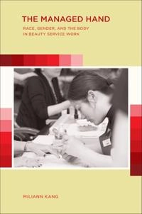 The managed hand : race, gender, and the body in beauty service work; Miliann. Kang; 2010
