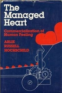 The managed heart : commercialization of human feeling; Arlie Russell Hochschild; 1983