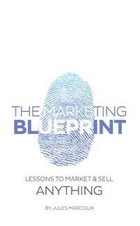 The Marketing Blueprint: Lessons to market & sell anything; Jules Marcoux; 2015
