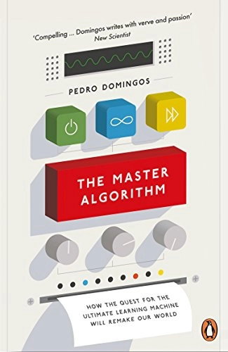 The master algorithm : how the quest for the ultimate learning machine will remake our world; Pedro Domingos; 2016