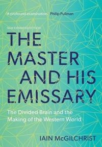 The master and his emissary : the divided brain and the making of the Western world; Iain McGilchrist; 2019