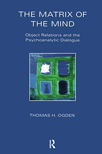 The matrix of the mind : object relations and the psychoanalytic dialogue; H. Thomas Ogden; 1992