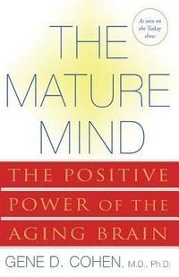 The mature mind : the positive power of the aging brain; Gene D. Cohen; 2005
