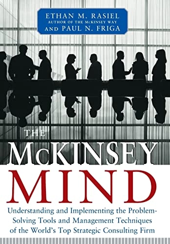 The McKinsey mind : understanding and implementing the problem-solving tools and management techniques of the world's top strategic consulting firm; Ethan M. Rasiel; 2002
