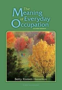 The meaning of everyday occupation; Betty Risteen Hasselkus; 2011