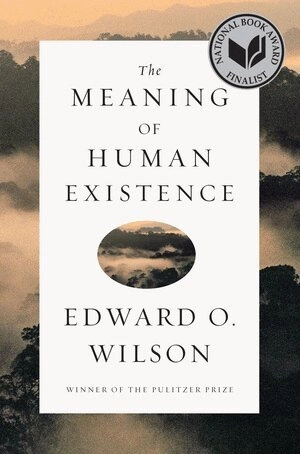 The meaning of human existence; Edward O. Wilson; 2014
