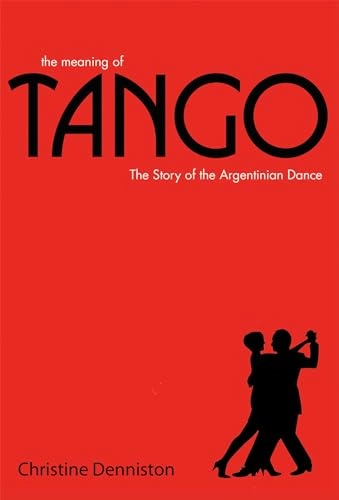 The meaning of tango : the story of the Argentinian dance; Christine Denniston; 2007