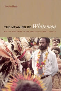 The meaning of whitemen : race and modernity in the Orokaiva cultural world; Ira. Bashkow; 2006