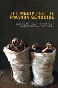 The media and the Rwanda genocide; Allan Thompson, Kofi A. Annan; 2007