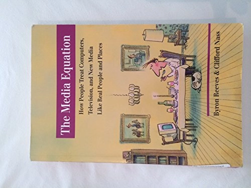 The media equation : how people treat computers, television, and new media like real people and places; Byron Reeves; 1996