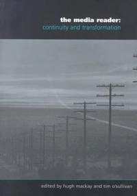 The media reader : continuity and transformation; Hugh MacKay, Tim O'Sullivan; 1999