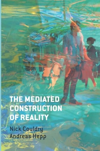 The Mediated Construction of Reality; Nick Couldry, Andreas Hepp; 2016