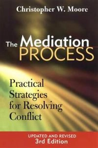 The Mediation Process: Practical Strategies for Resolving Conflict; Christopher W. Moore; 2003